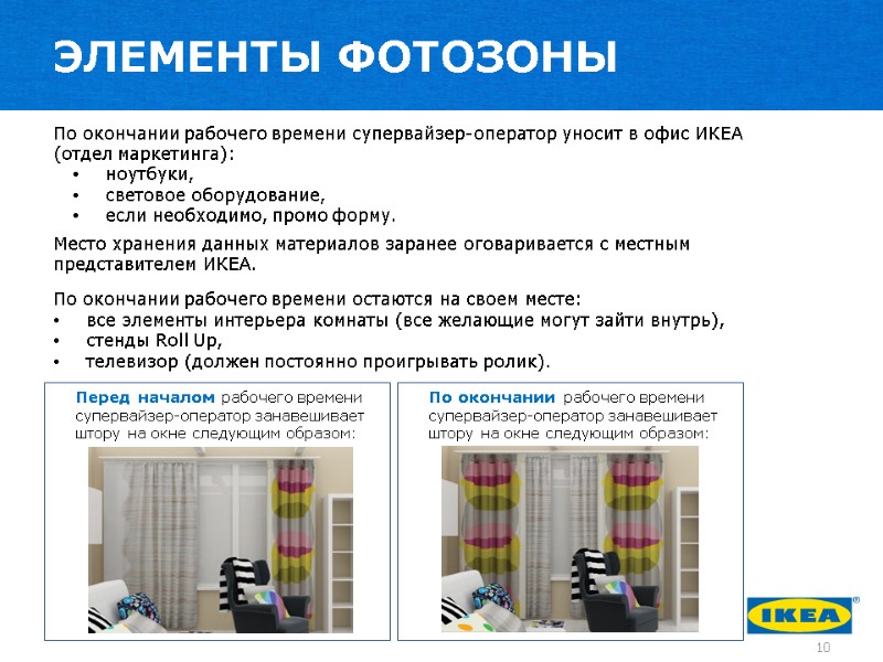 ЭЛЕМЕНТЫ ФОТОЗОНЫ 10 По окончании рабочего времени супервайзер-оператор уносит в офис ИКЕА (отдел маркетинга):